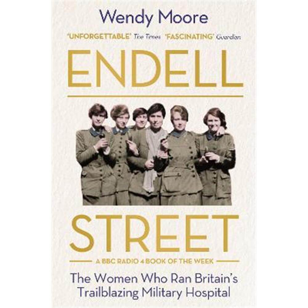 Endell Street: The Women Who Ran Britain's Trailblazing Military Hospital (Paperback) - Wendy Moore